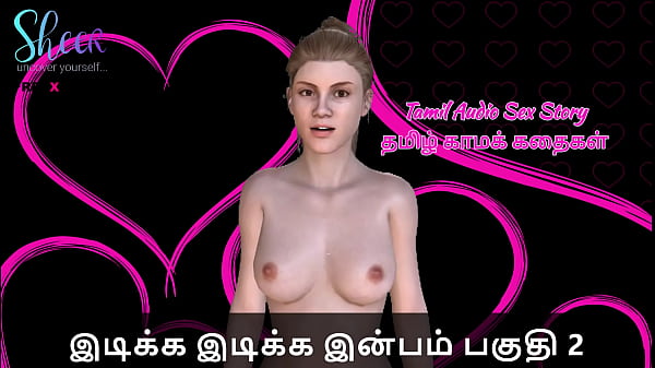 Tamil Sex Story – Idiakka Idikka Inbam – 2: Her Wet Pussy Dripping, I Fucked Her Hard Till She Screamed My Name
